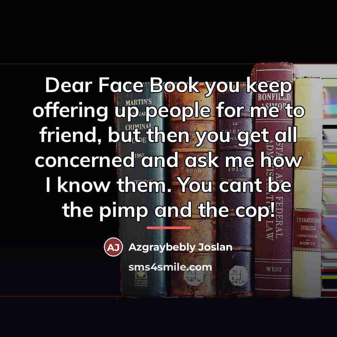 “Dear Face Book you keep offering up people for me…” quote by Azgraybebly Joslan
