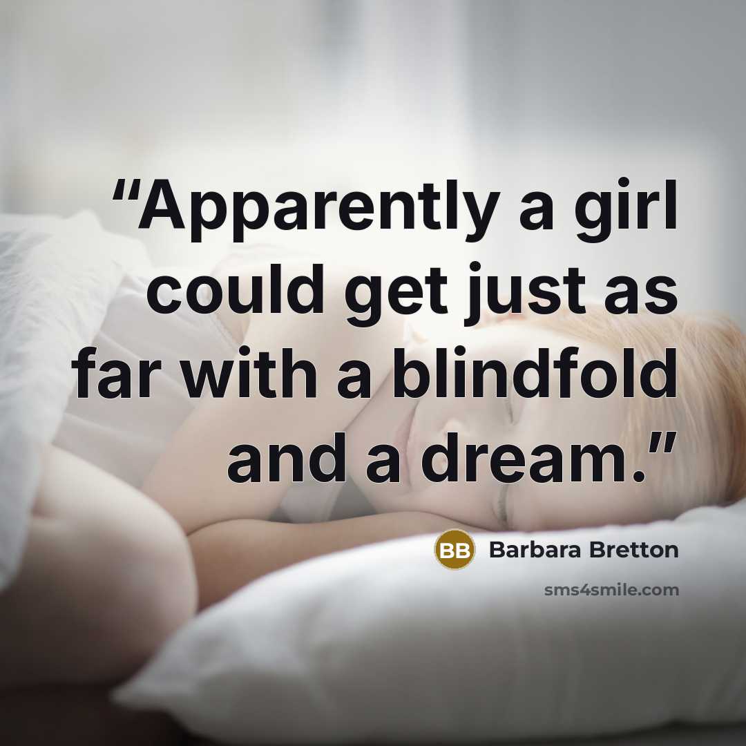 “Apparently a girl could get just as far with a blindfold and a dream.” quote by Barbara Bretton