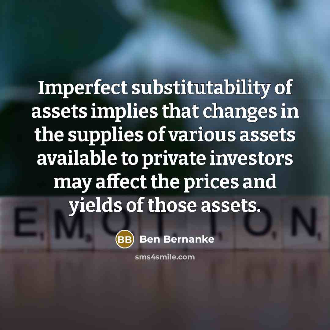 “Imperfect substitutability of assets implies that changes in the supplies…” quote by Ben Bernanke