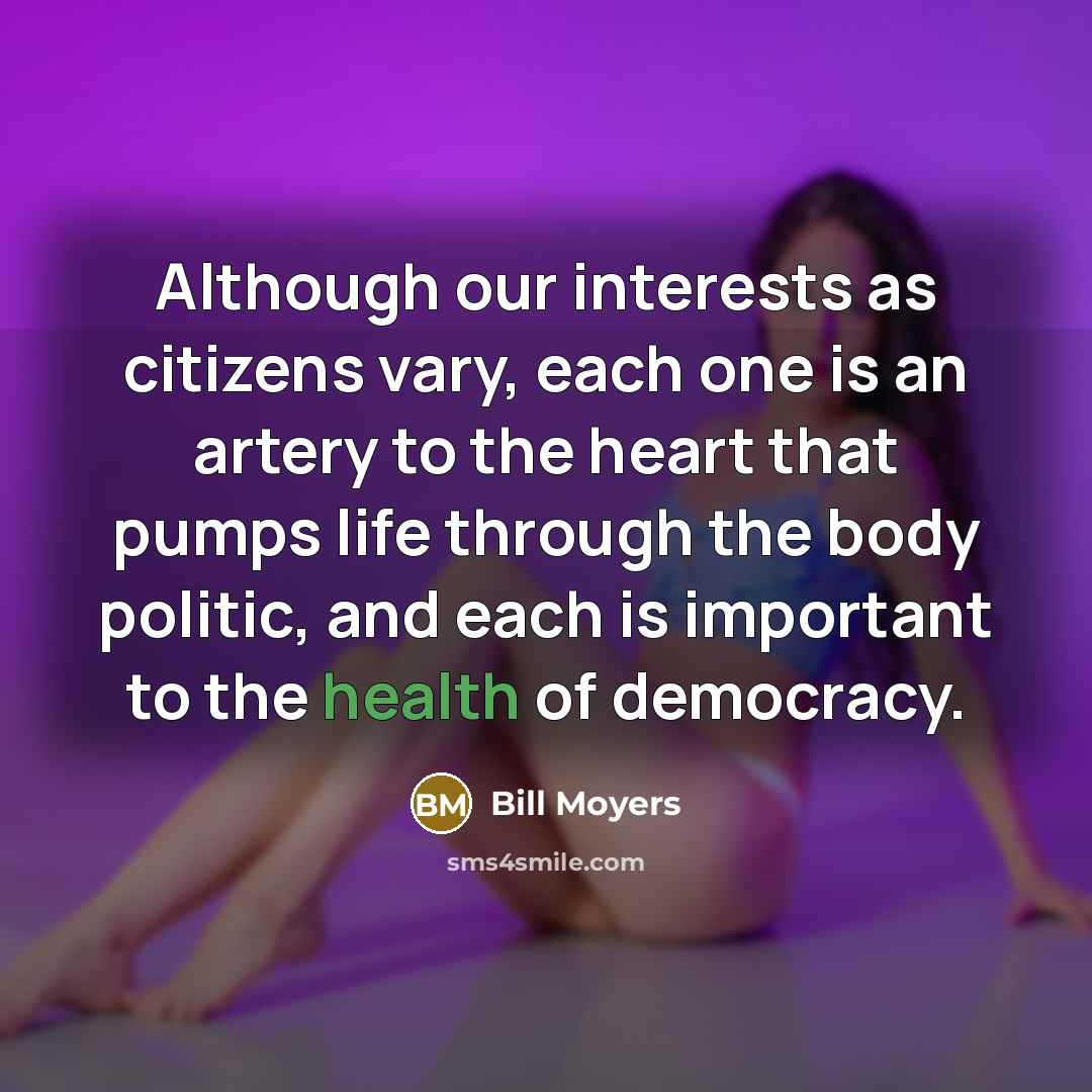 “Although our interests as citizens vary, each one is an…” quote by Bill Moyers