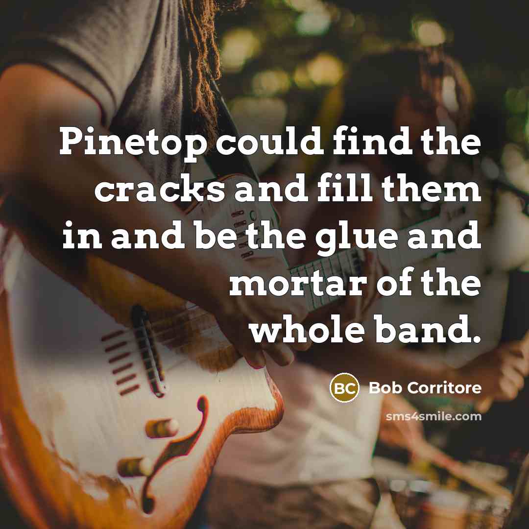 “Pinetop could find the cracks and fill them in and…” quote by Bob Corritore