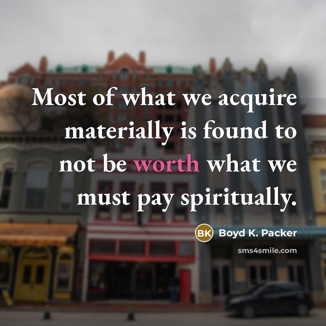 “Most of what we acquire materially is found to not…” quote by Boyd K. Packer