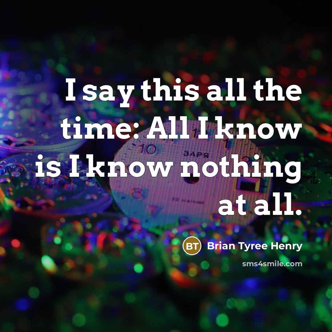 “I say this all the time: All I know is…” quote by Brian Tyree Henry