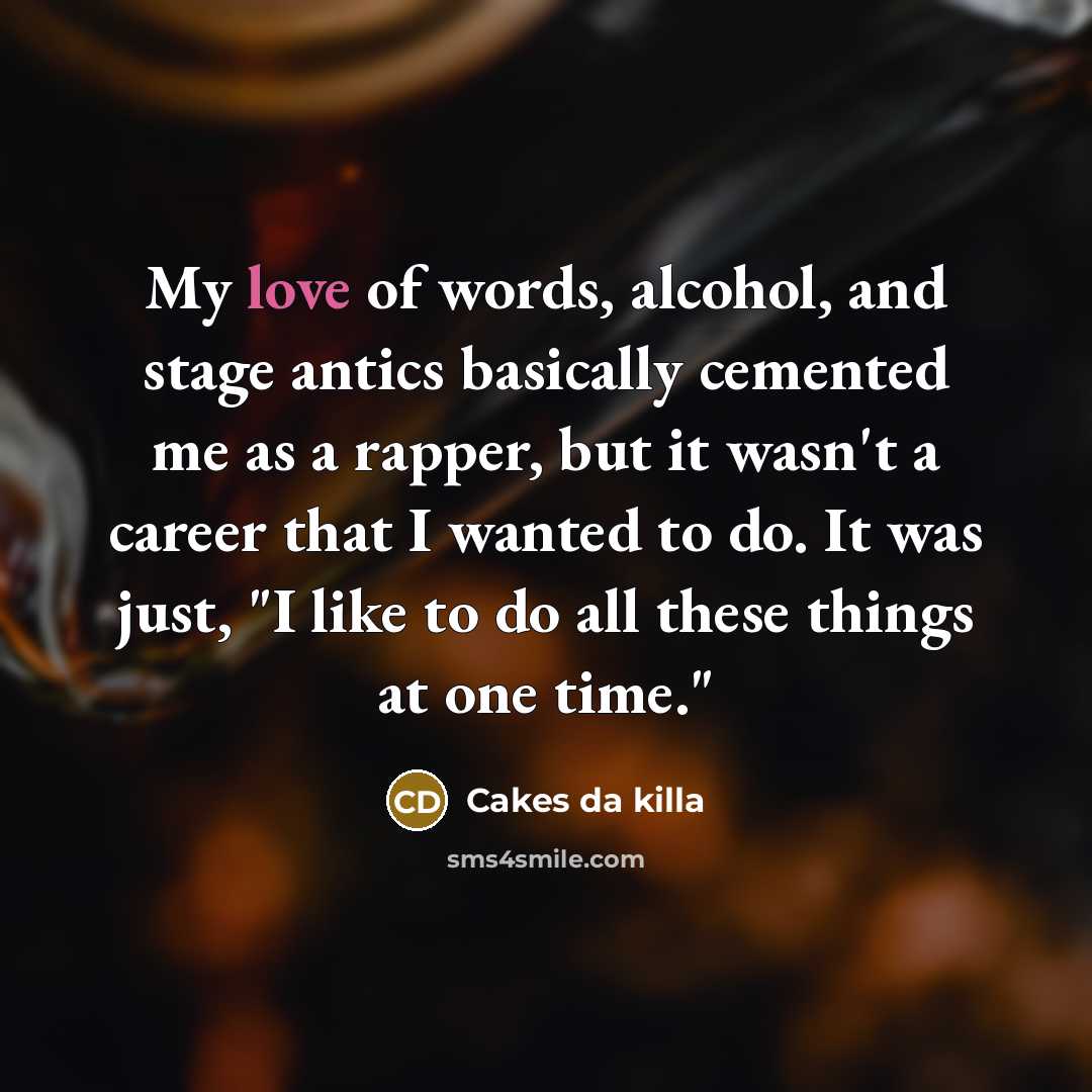“My love of words, alcohol, and stage antics basically cemented…” quote by Cakes da killa