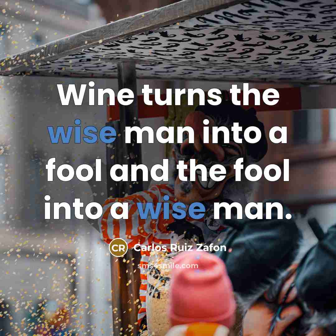 “Wine turns the wise man into a fool and the…” quote by Carlos Ruiz Zafon