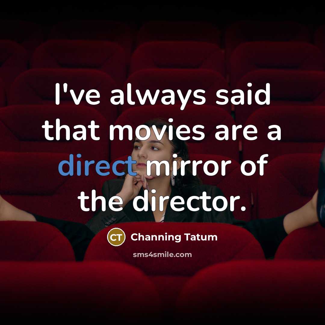 “I've always said that movies are a direct mirror of…” quote by Channing Tatum