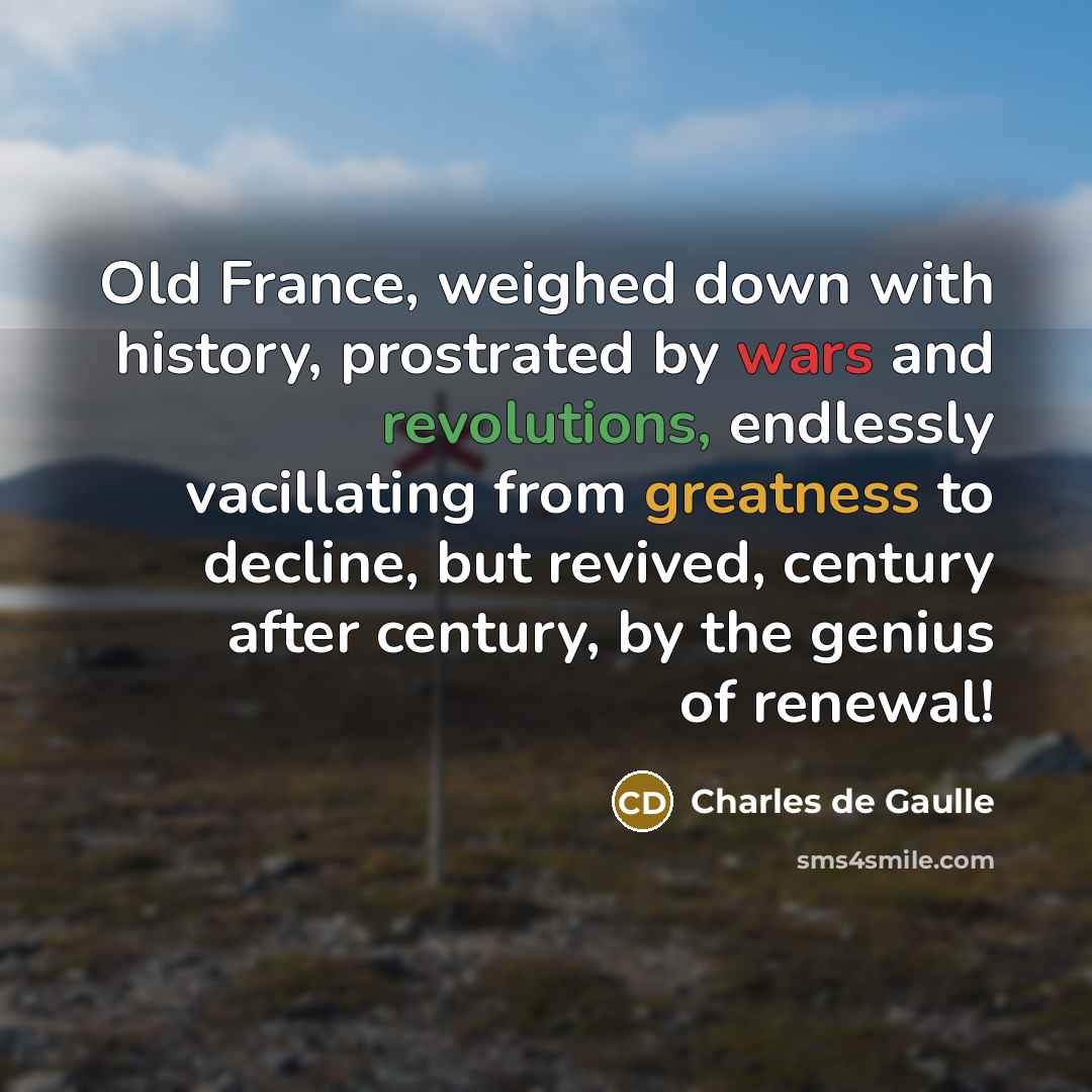 “Old France, weighed down with history, prostrated by wars and…” quote by Charles de Gaulle