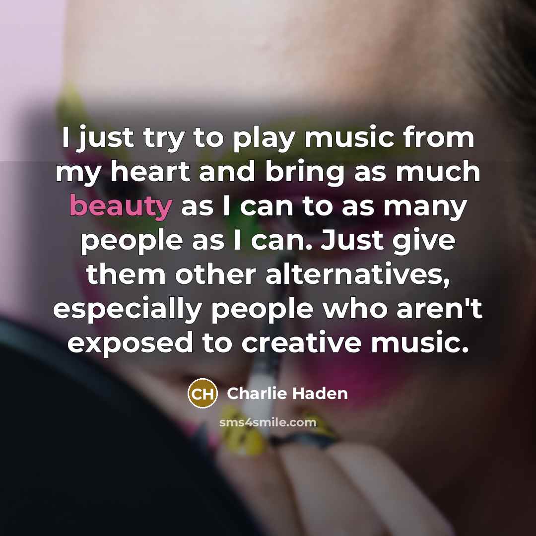 “I just try to play music from my heart and…” quote by Charlie Haden