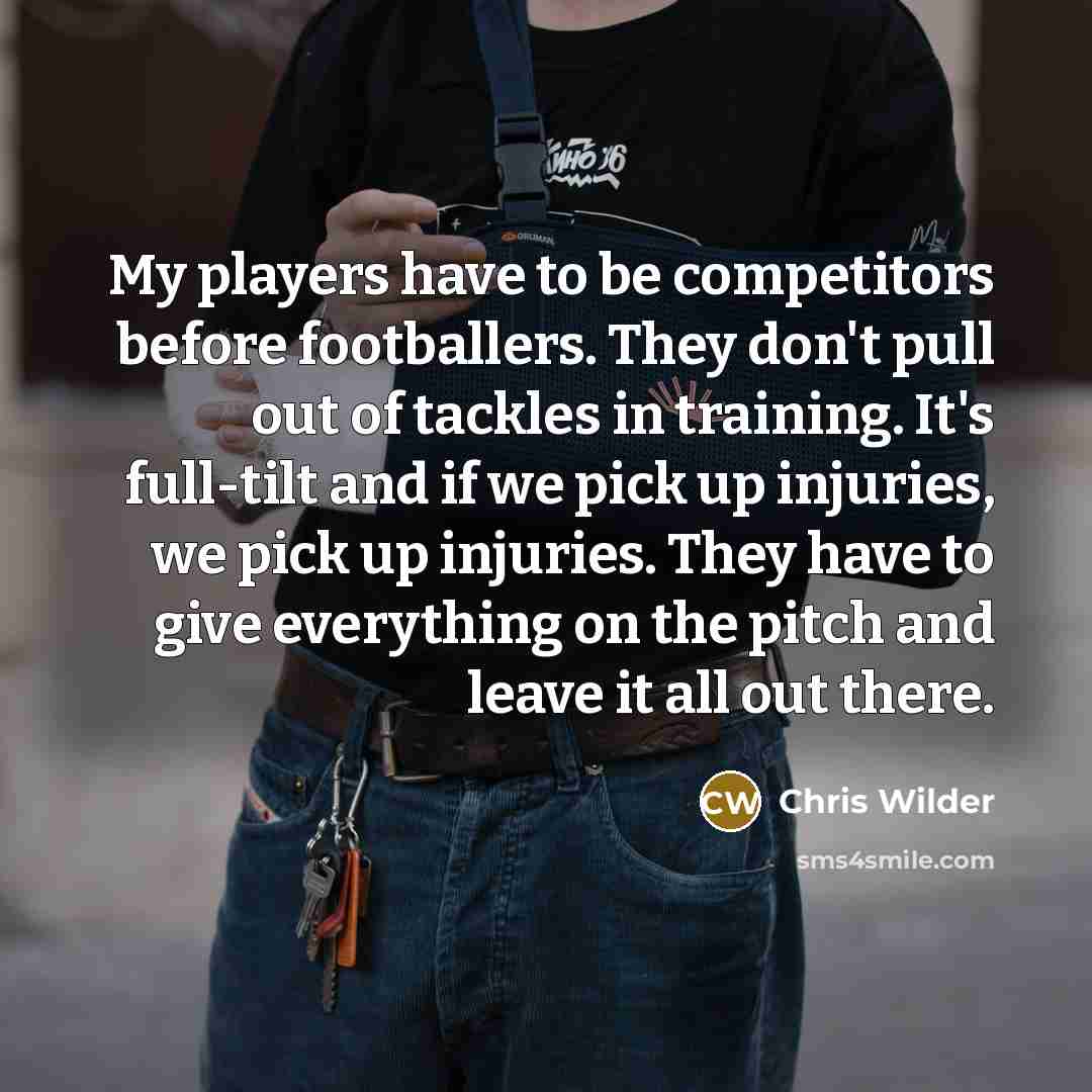 “My players have to be competitors before footballers. They don't…” quote by Chris Wilder