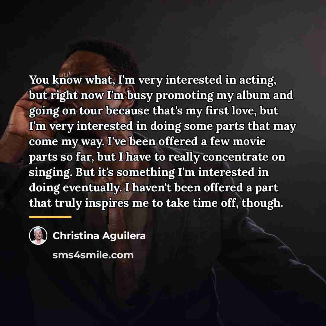 “You know what, I'm very interested in acting, but right…” quote by Christina Aguilera