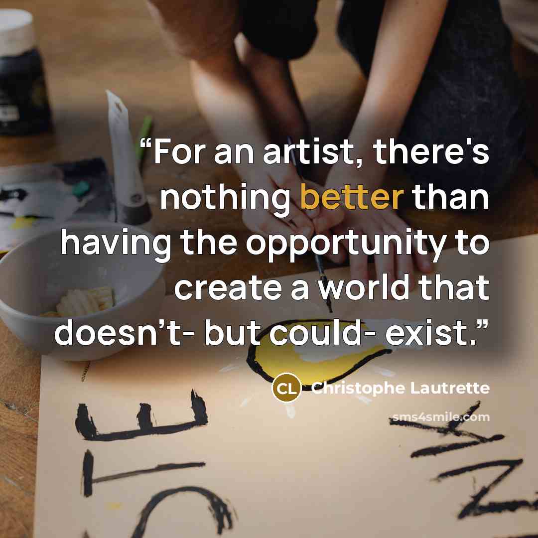 “For an artist, there's nothing better than having the opportunity to create a world that doesn't- but could- exist.” quote by Christophe Lautrette