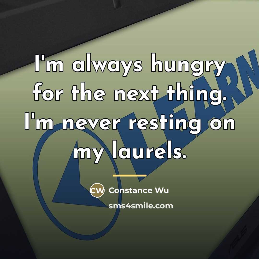 “I'm always hungry for the next thing. I'm never resting…” quote by Constance Wu