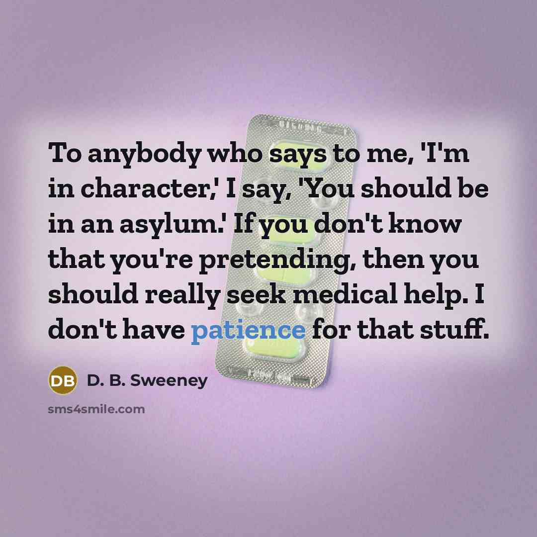 “To anybody who says to me, 'I'm in character,' I…” quote by D. B. Sweeney