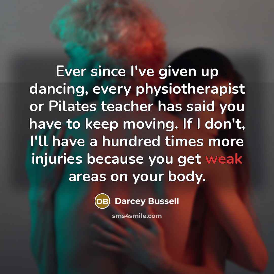“Ever since I've given up dancing, every physiotherapist or Pilates…” quote by Darcey Bussell