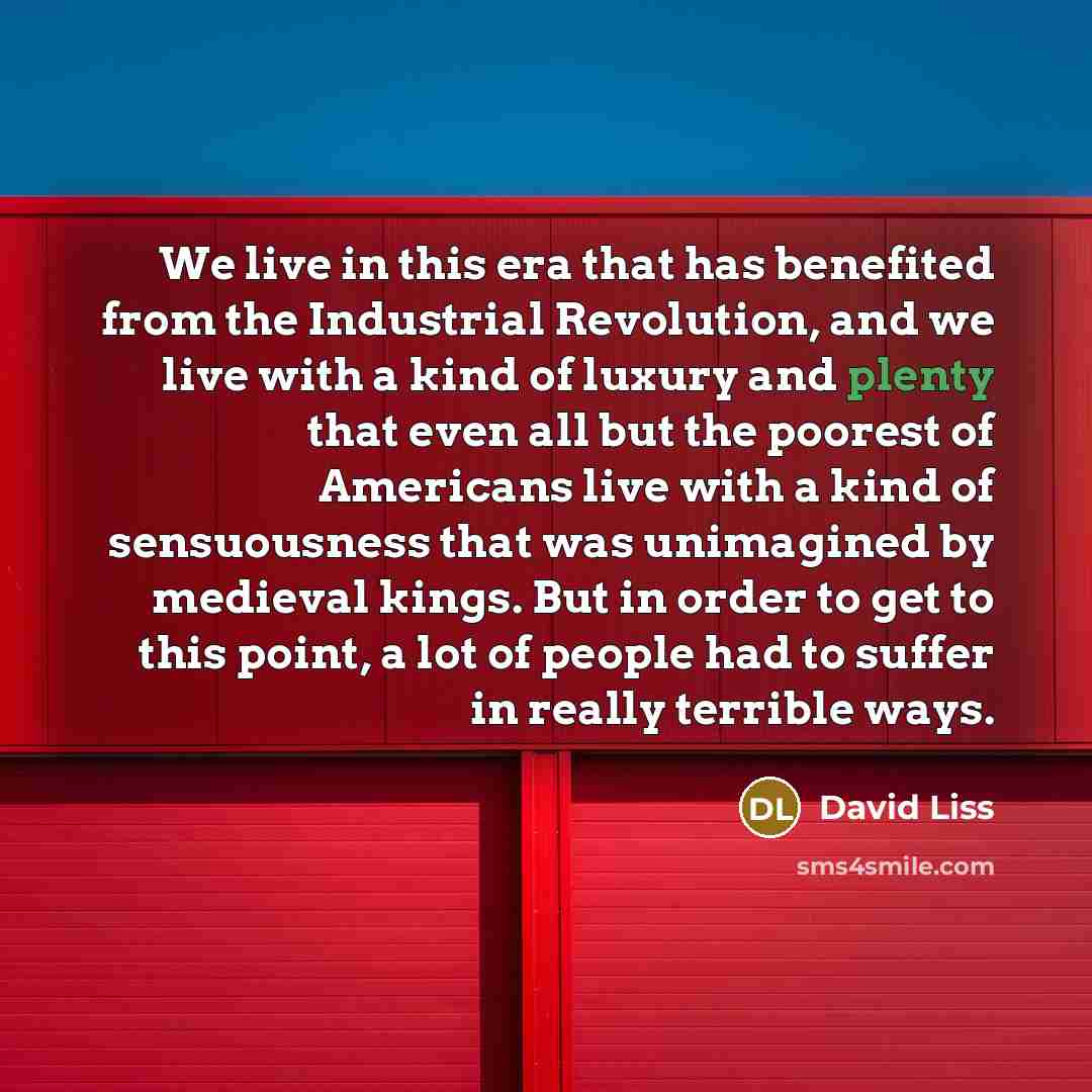“We live in this era that has benefited from the…” quote by David Liss