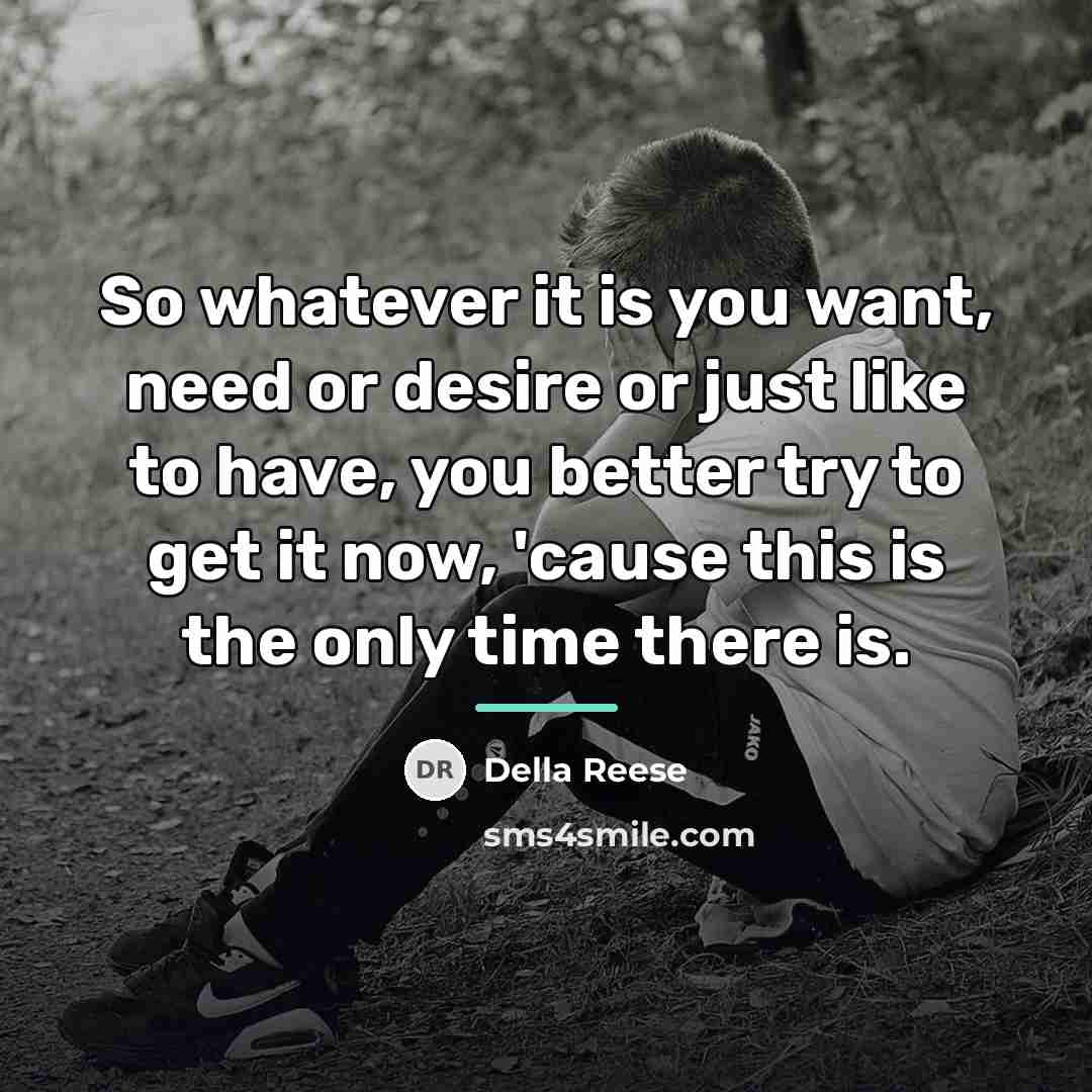 “So whatever it is you want, need or desire or…” quote by Della Reese