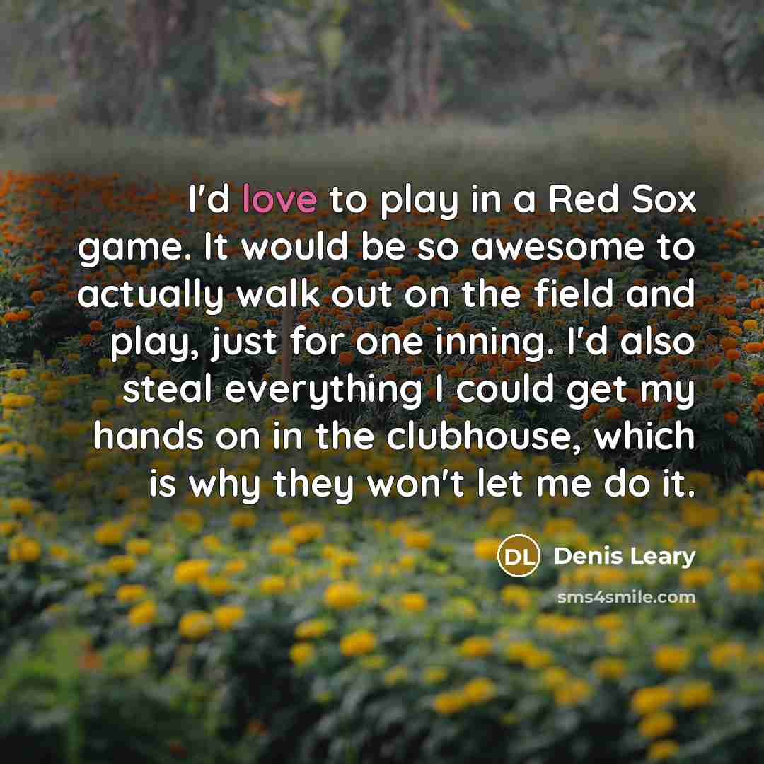 “I'd love to play in a Red Sox game. It…” quote by Denis Leary