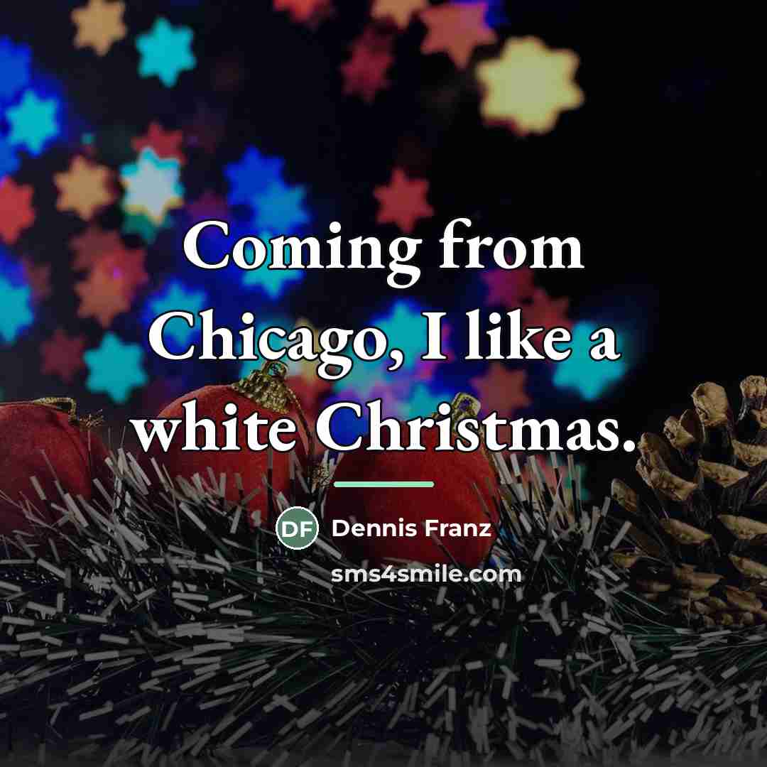 “Coming from Chicago, I like a white Christmas.…” quote by Dennis Franz