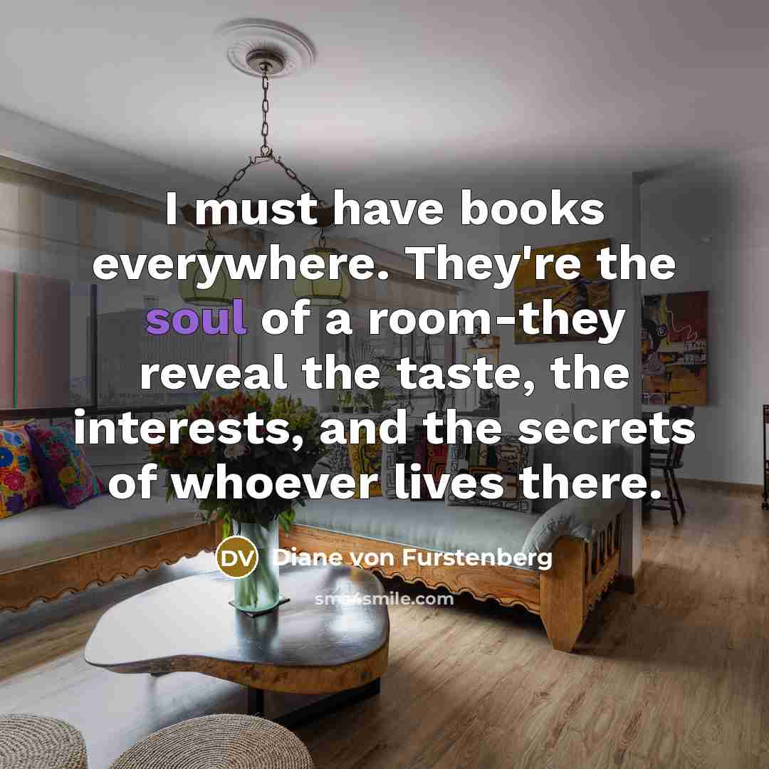 “I must have books everywhere. They're the soul of a…” quote by Diane von Furstenberg