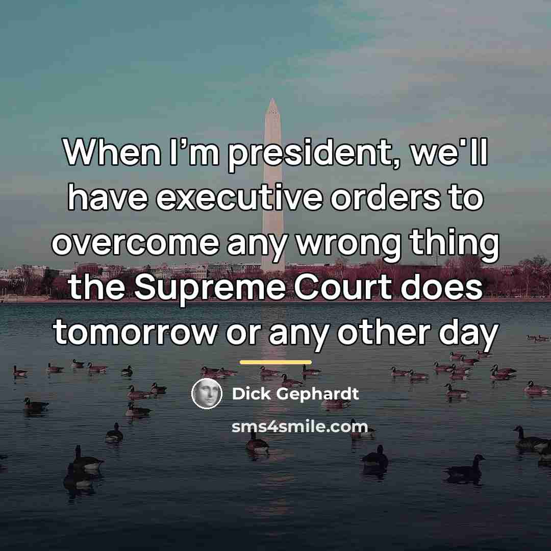 “When I'm president, we'll have executive orders to overcome any…” quote by Dick Gephardt