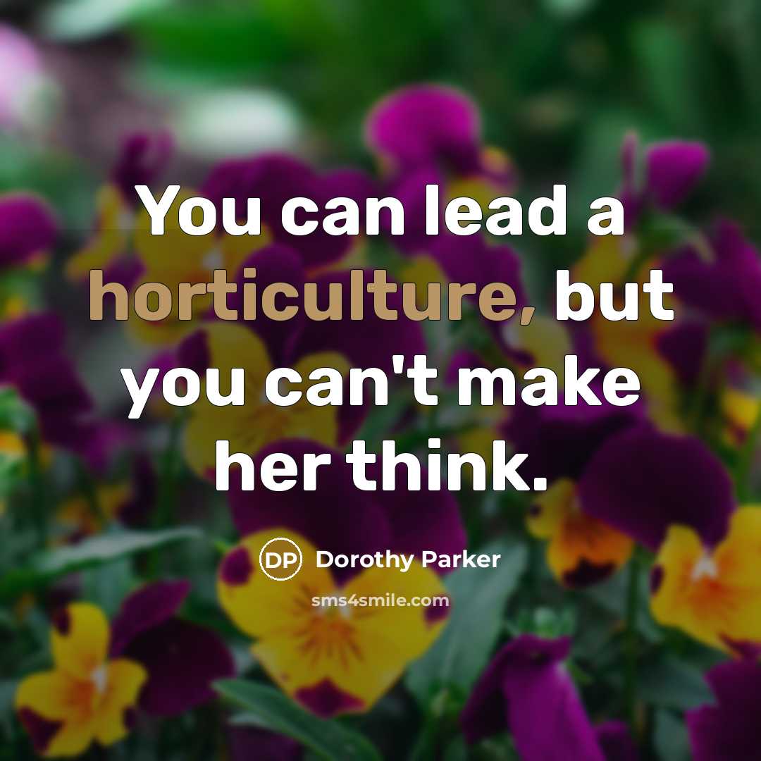 “You can lead a horticulture, but you can't make her…” quote by Dorothy Parker