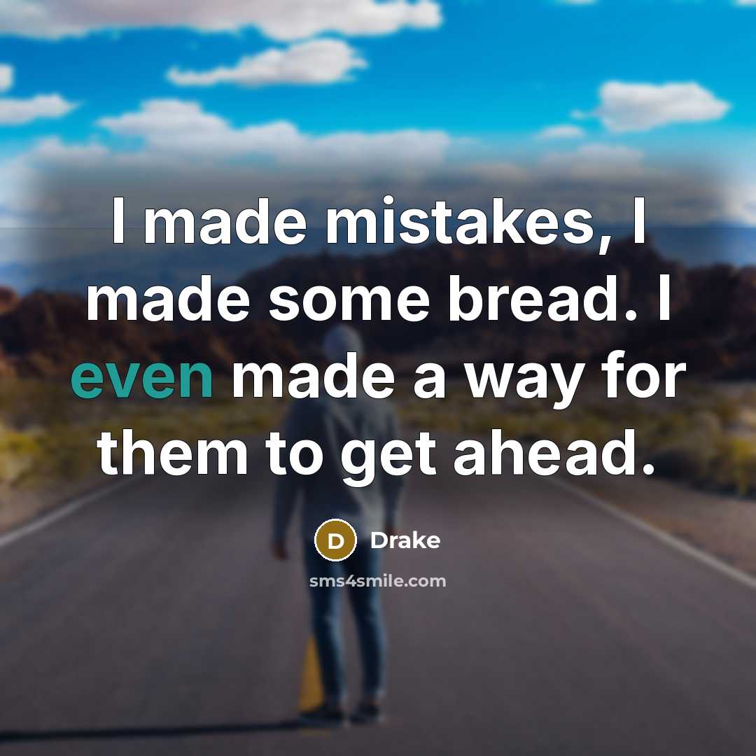 “I made mistakes, I made some bread. I even made a way for them to get ahead.” quote by Drake