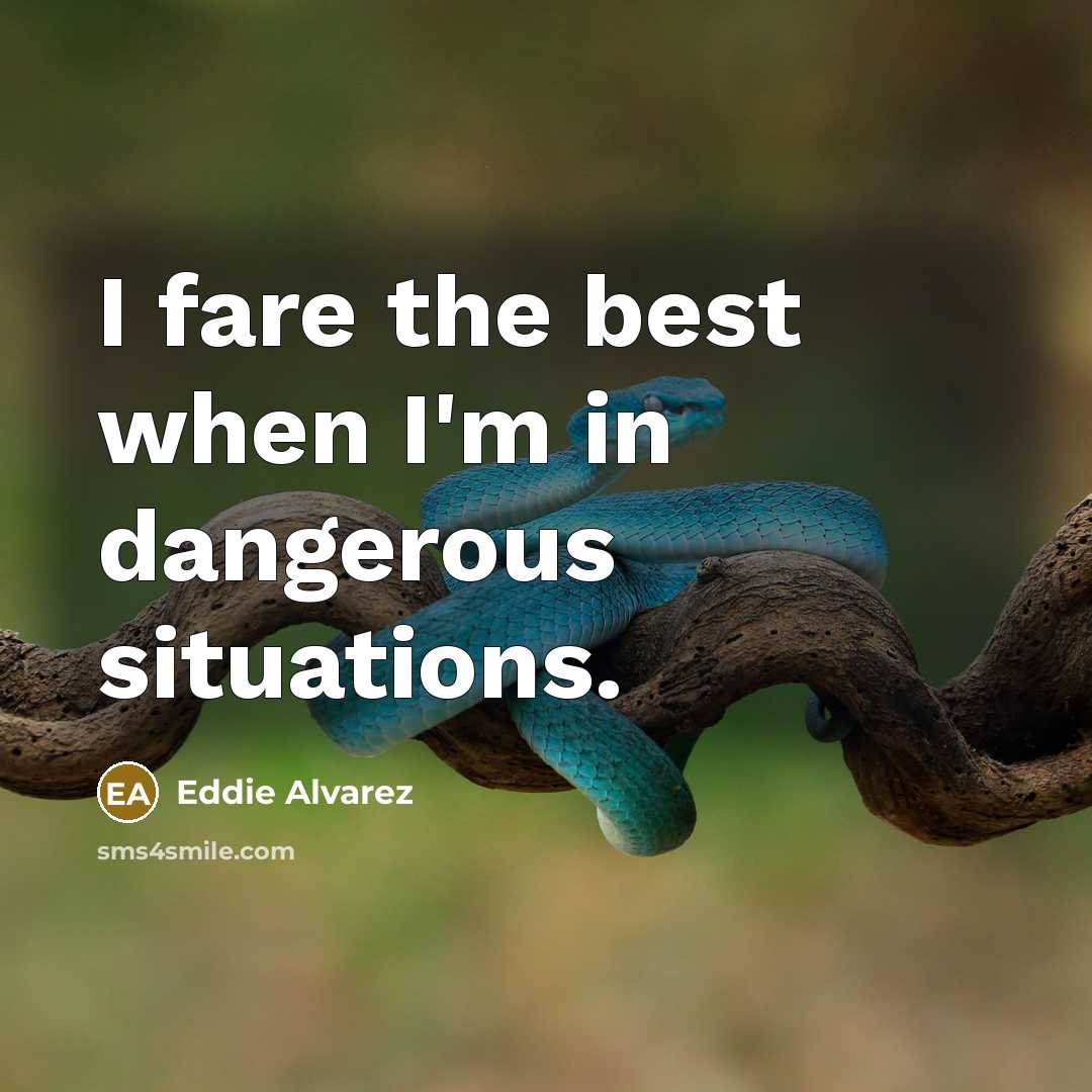 “I fare the best when I'm in dangerous situations.…” quote by Eddie Alvarez