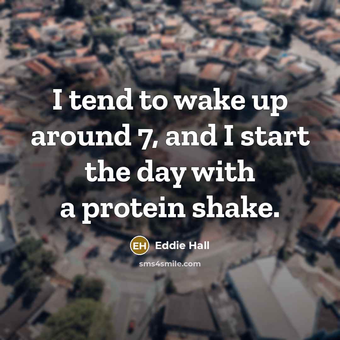 “I tend to wake up around 7, and I start…” quote by Eddie Hall