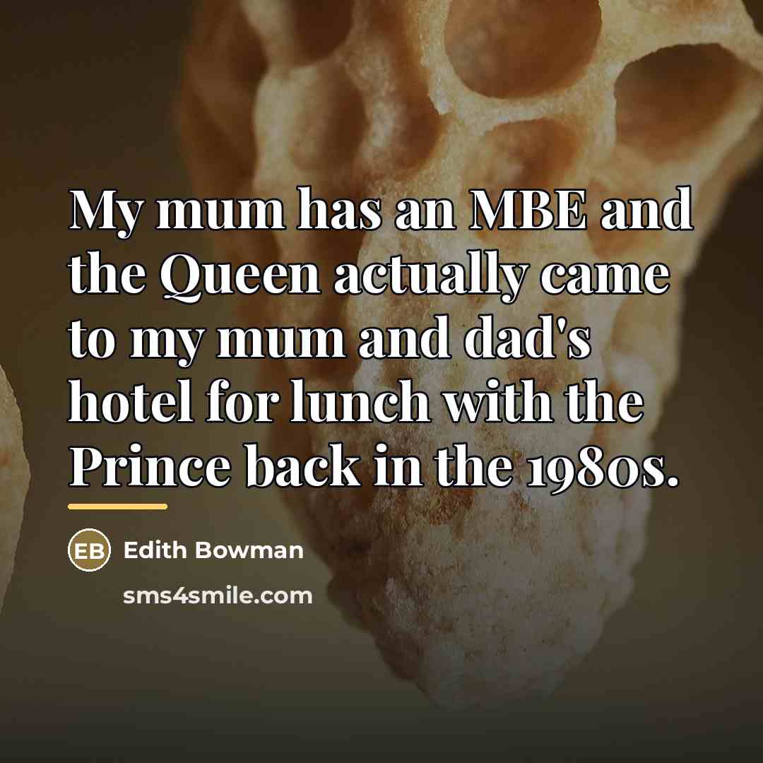 “My mum has an MBE and the Queen actually came…” quote by Edith Bowman