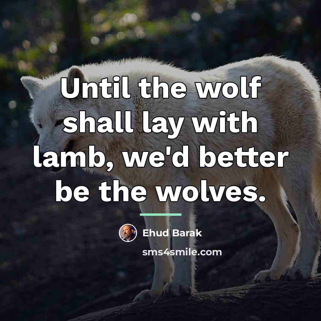 “Until the wolf shall lay with lamb, we'd better be…” quote by Ehud Barak