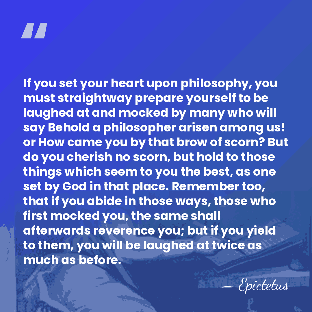 If you set your heart upon philosophy, you must straightway prepare yourself&hellip; - Epictetus