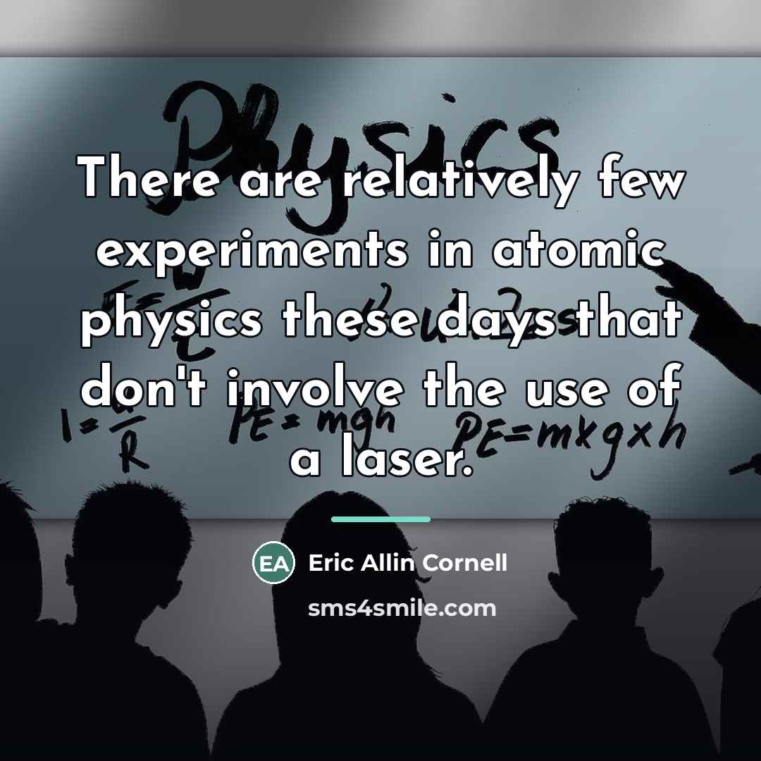 “There are relatively few experiments in atomic physics these days…” quote by Eric Allin Cornell