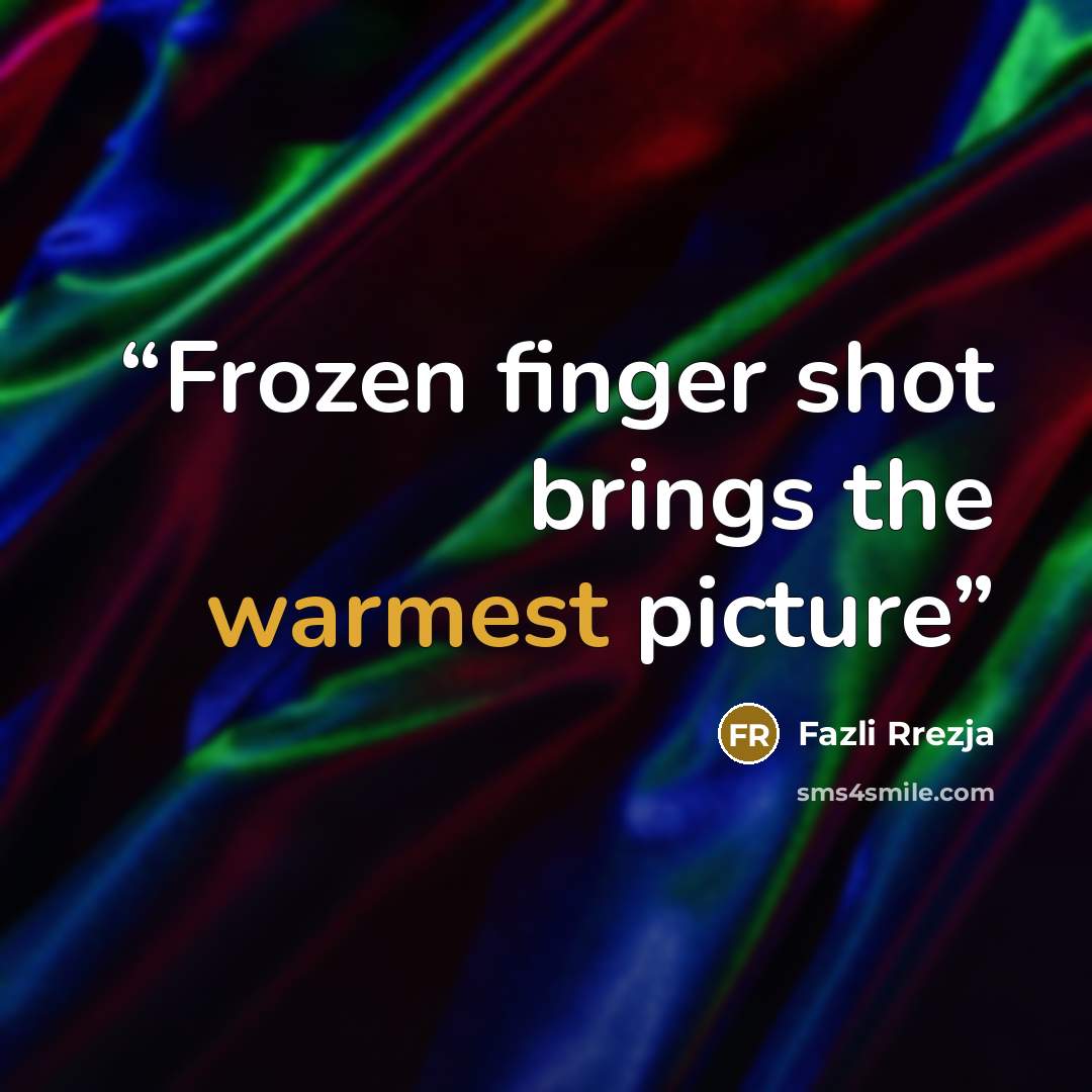 “Frozen finger shot brings the warmest picture” quote by Fazli Rrezja