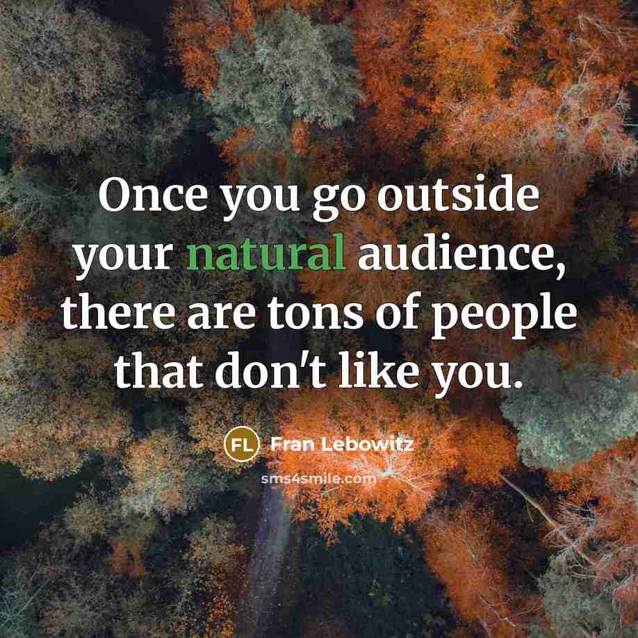 “Once you go outside your natural audience, there are tons…” quote by Fran Lebowitz
