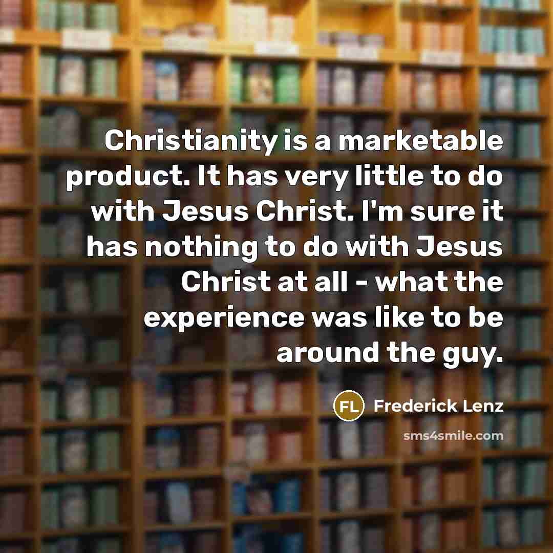 “Christianity is a marketable product. It has very little to…” quote by Frederick Lenz