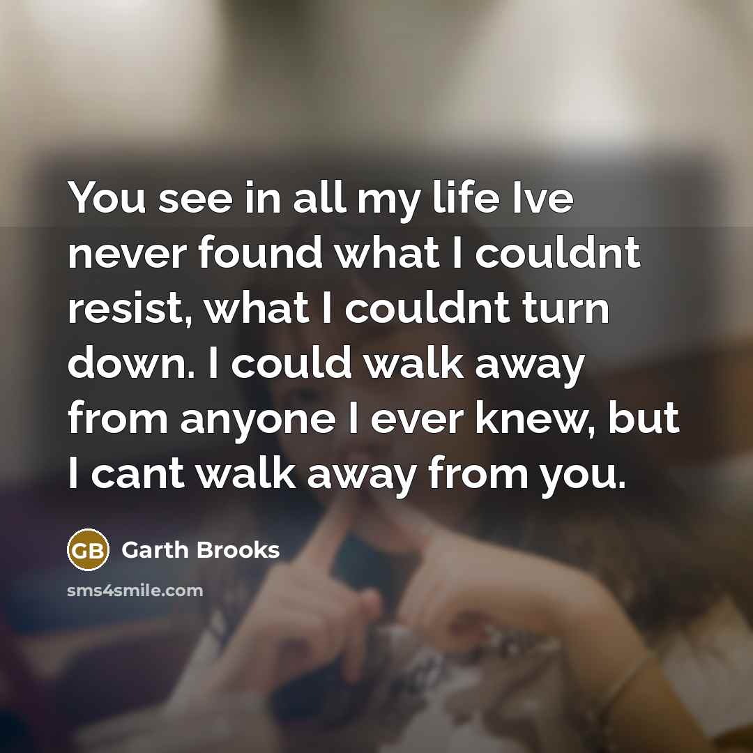 “You see in all my life Ive never found what…” quote by Garth Brooks