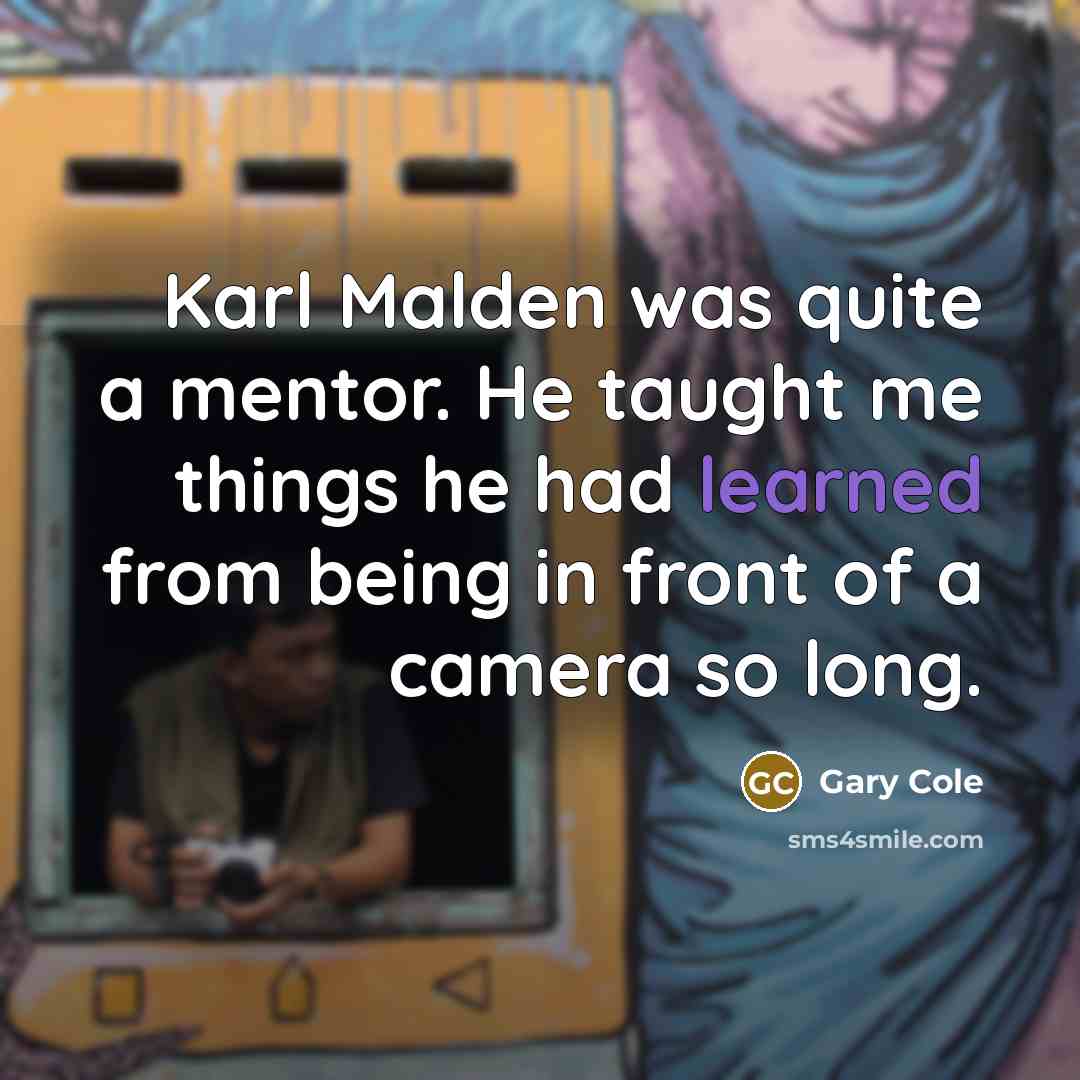 “Karl Malden was quite a mentor. He taught me things…” quote by Gary Cole
