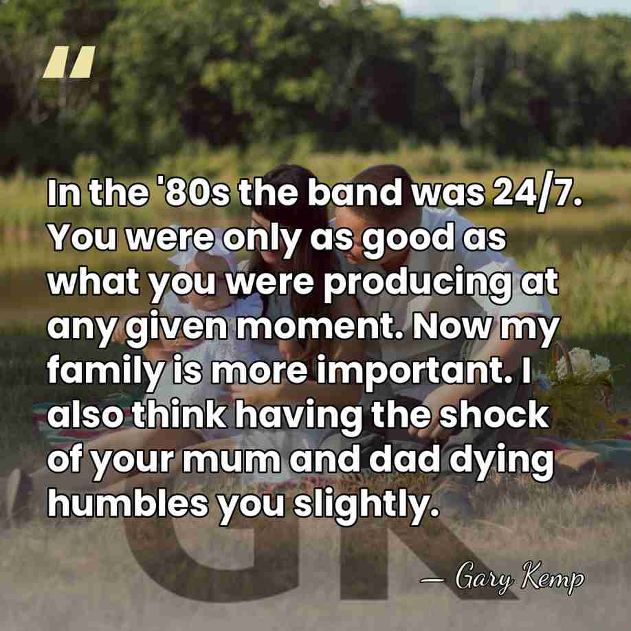 In the '80s the band was 24/7. You were only as good&hellip; - Gary Kemp