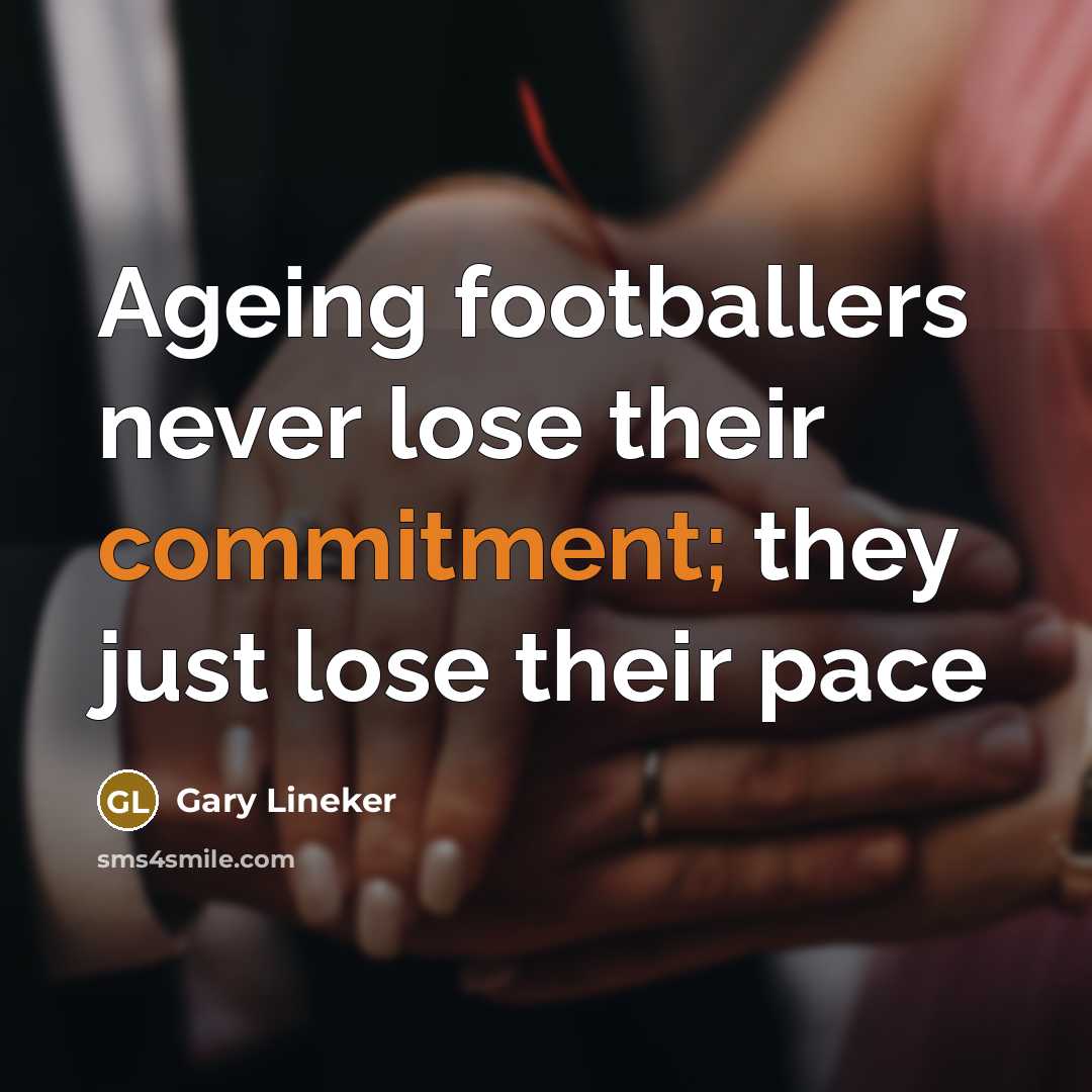 “Ageing footballers never lose their commitment; they just lose their…” quote by Gary Lineker