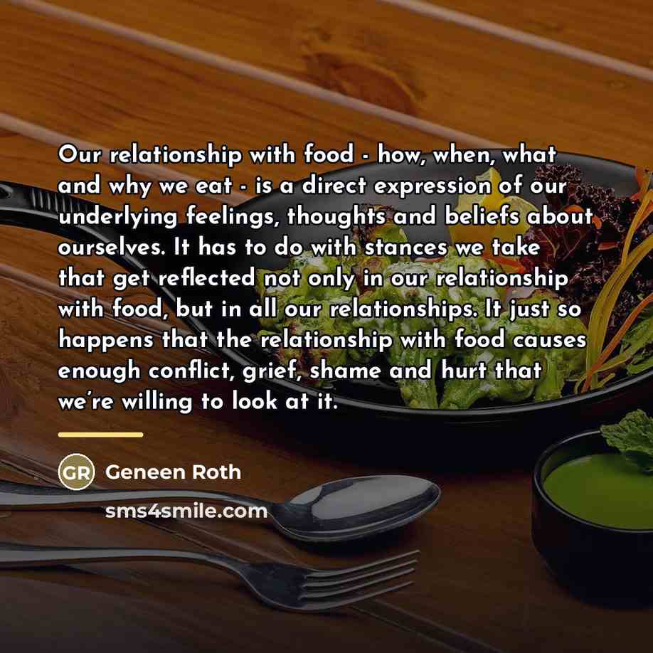“Our relationship with food - how, when, what and why…” quote by Geneen Roth