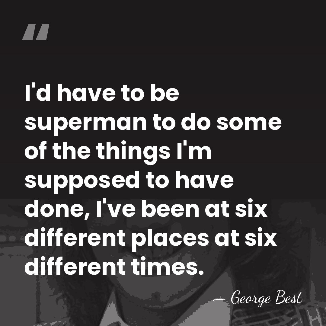 I'd have to be superman to do some of the things I'm&hellip; - George Best