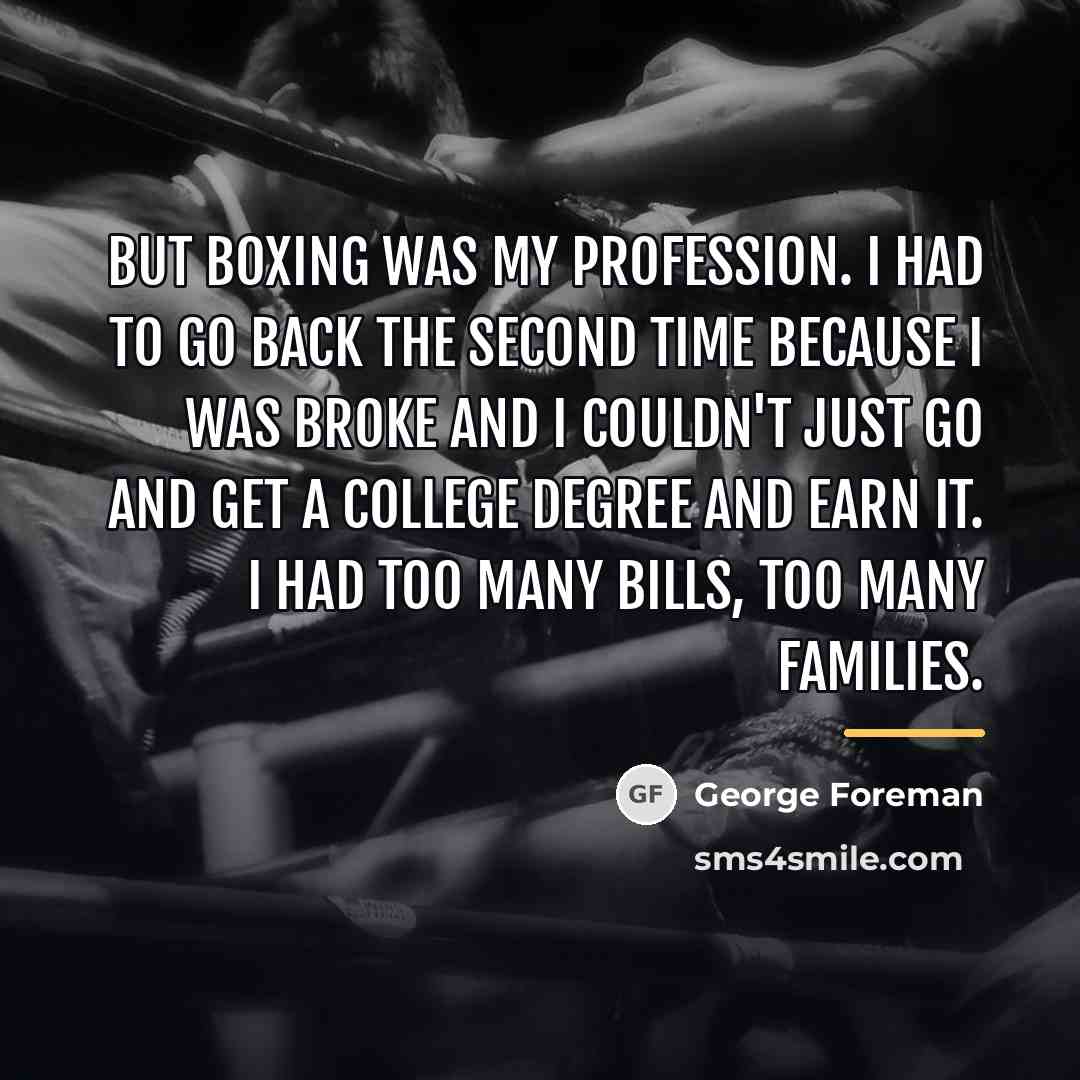 “But boxing was my profession. I had to go back…” quote by George Foreman