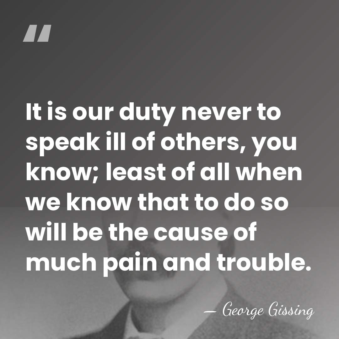 It is our duty never to speak ill of others, you know;&hellip; - George Gissing