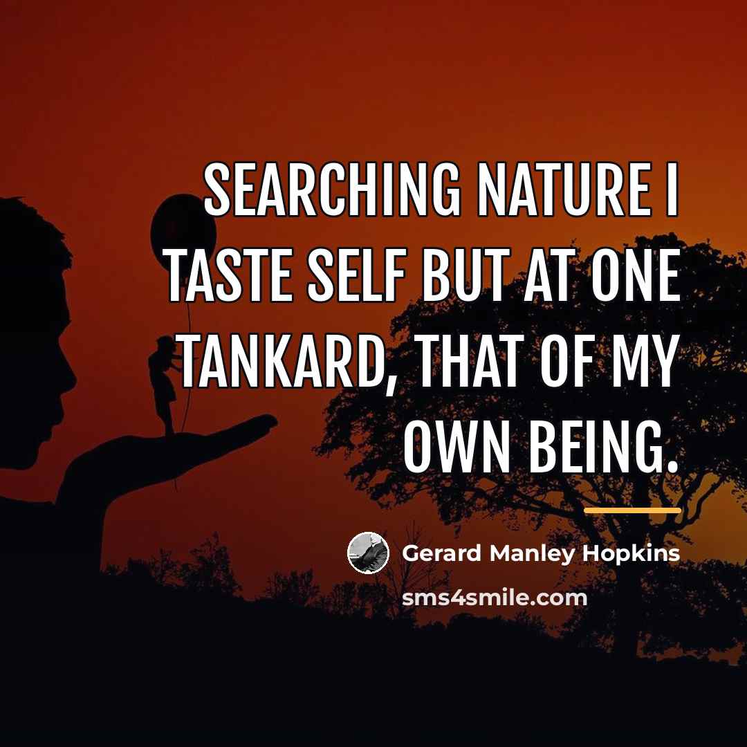 “Searching nature I taste self but at one tankard, that…” quote by Gerard Manley Hopkins