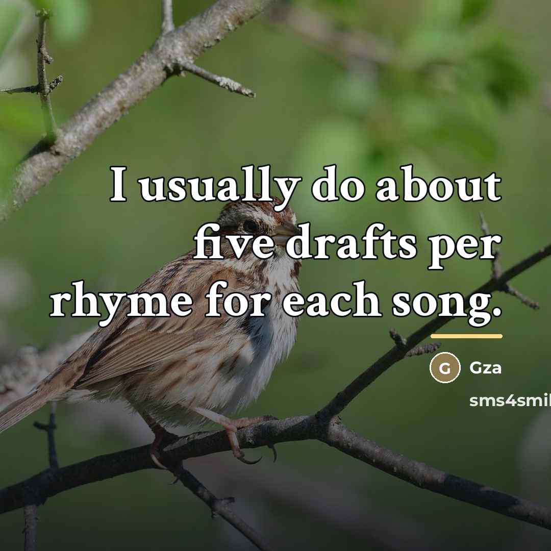 “I usually do about five drafts per rhyme for each…” quote by Gza
