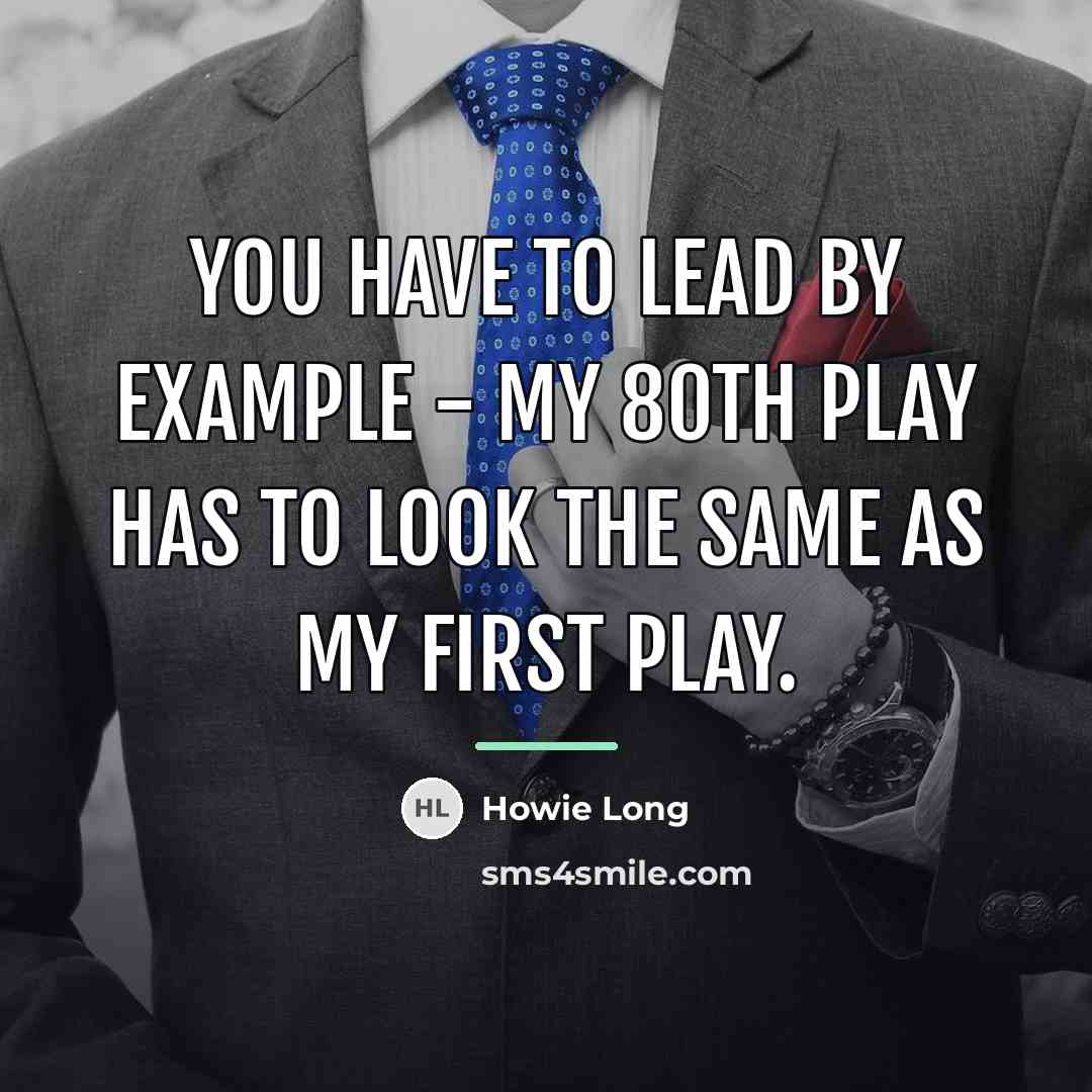 “You have to lead by example - my 80th play…” quote by Howie Long