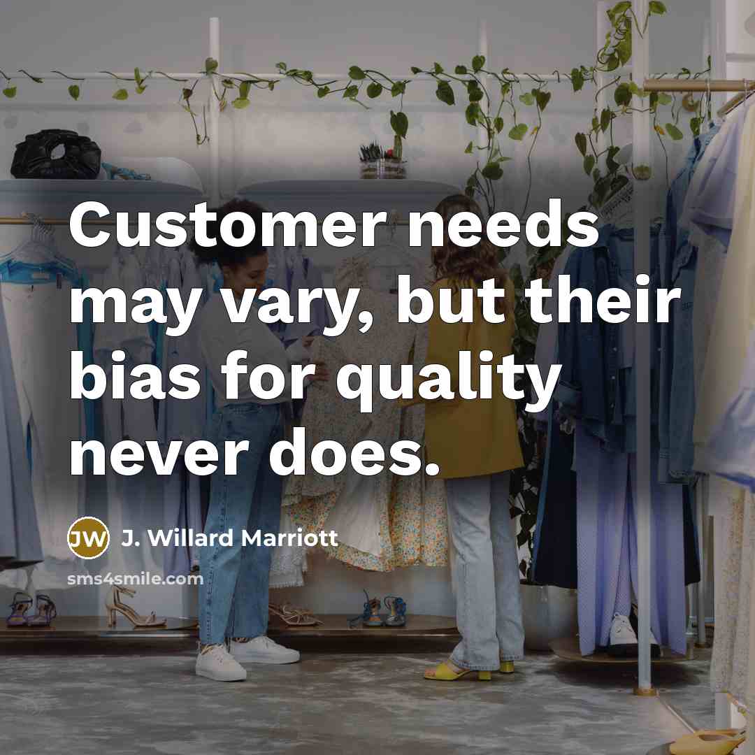 “Customer needs may vary, but their bias for quality never…” quote by J. Willard Marriott