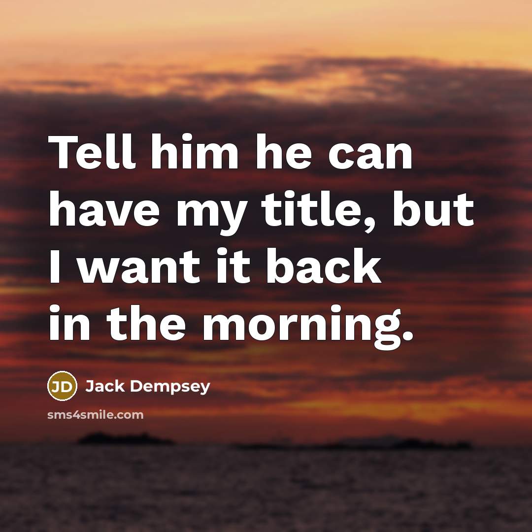 “Tell him he can have my title, but I want…” quote by Jack Dempsey