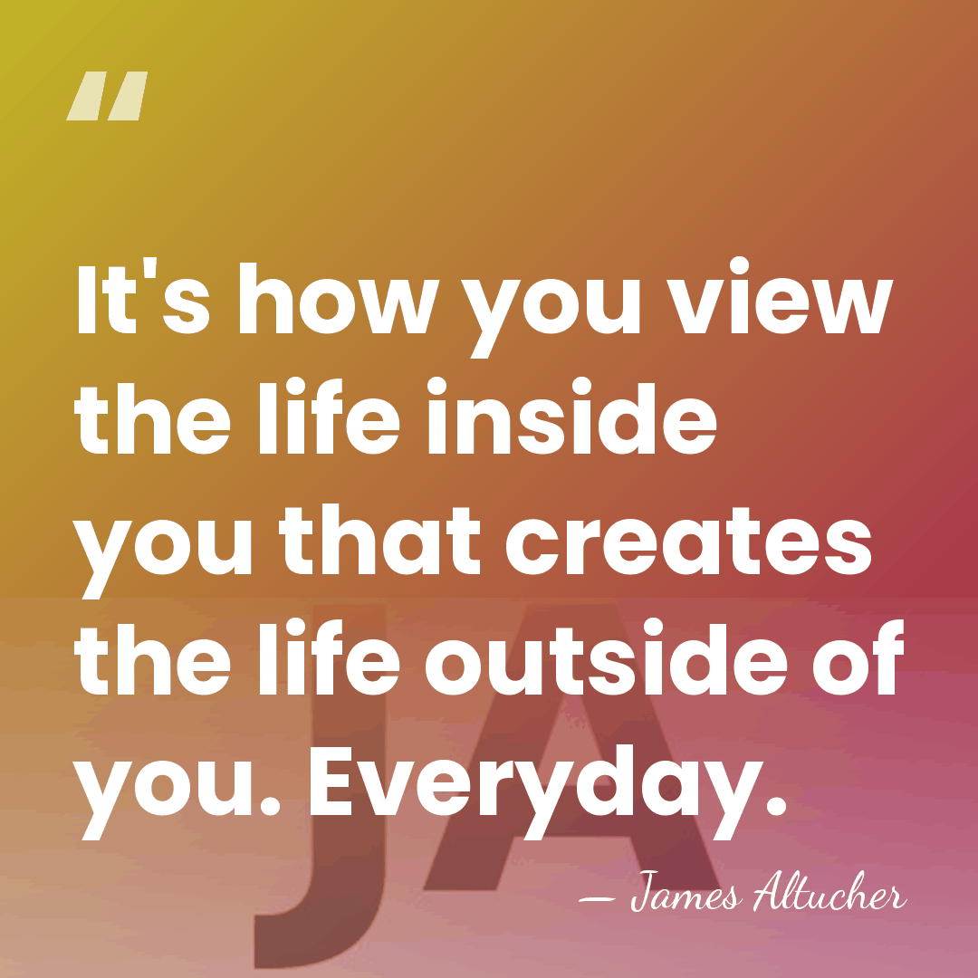 It's how you view the life inside you that creates the life&hellip; - James Altucher