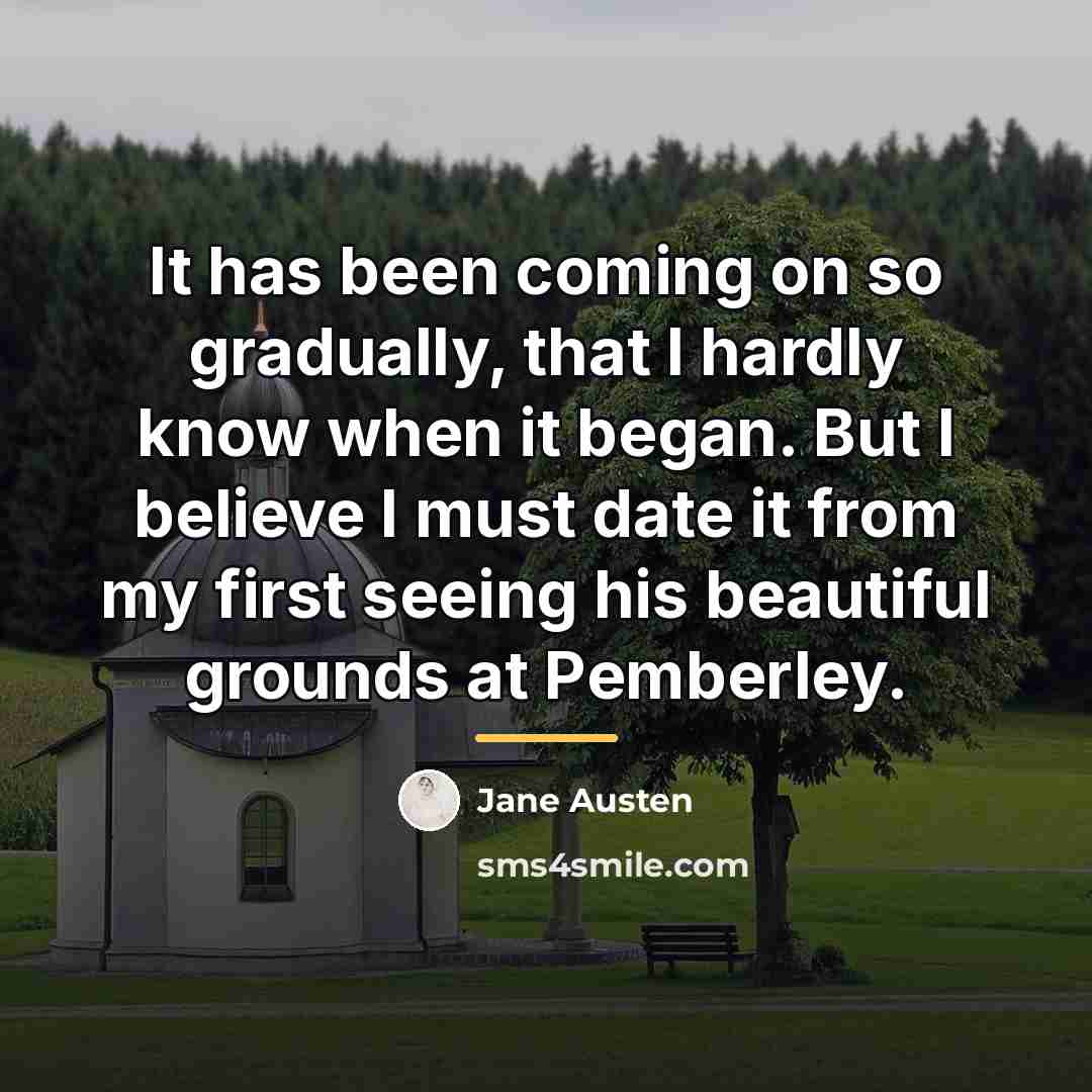 “It has been coming on so gradually, that I hardly…” quote by Jane Austen